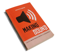 Making Sound - Creative Music Production Tips and Philosophies
